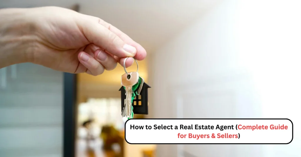 How to Select a Real Estate Agent (Complete Guide for Buyers & Sellers)